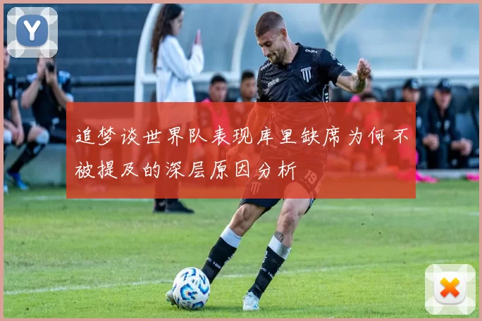 追梦谈世界队表现库里缺席为何不被提及的深层原因分析