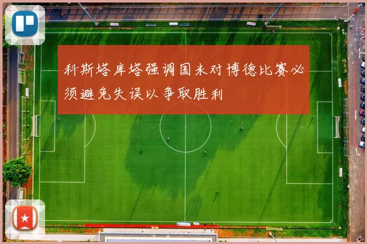 科斯塔库塔强调国米对博德比赛必须避免失误以争取胜利